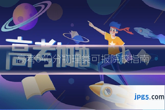 高考540分物理类可报院校指南