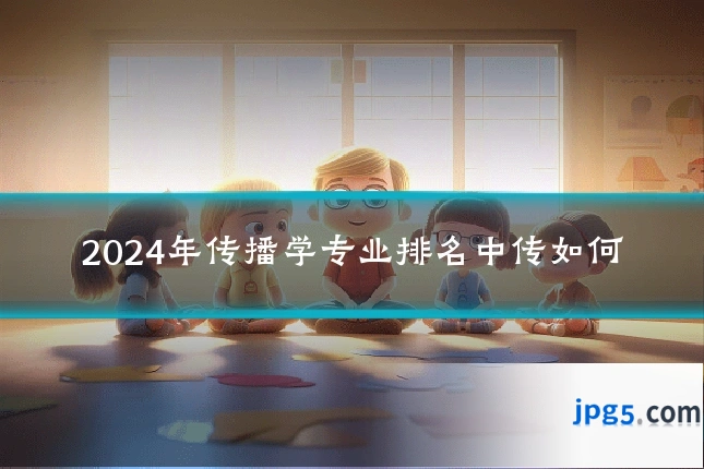 2024年传播学专业排名中传如何