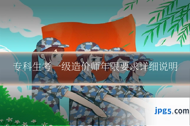 专科生考一级造价师年限要求详细说明