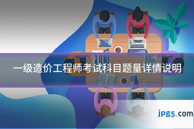 一级造价工程师考试科目题量详情说明