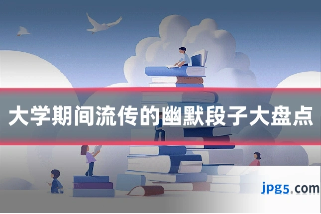 大学期间流传的幽默段子大盘点