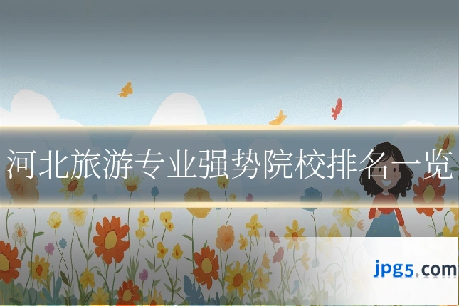 河北旅游专业强势院校排名一览