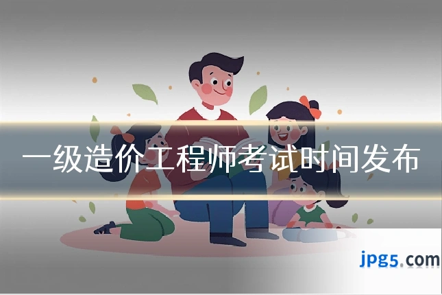 一级造价工程师考试时间发布