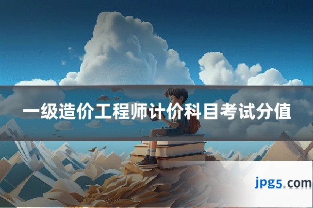 一级造价工程师计价科目考试分值