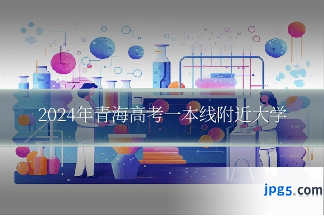2024年青海高考一本线附近大学