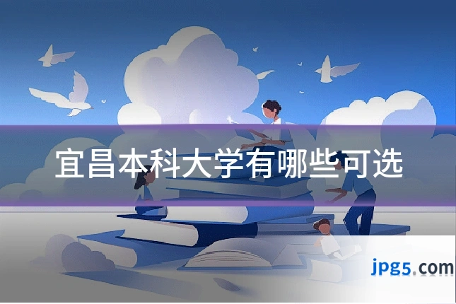 宜昌本科大学有哪些可选