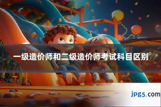 一级造价师和二级造价师考试科目区别