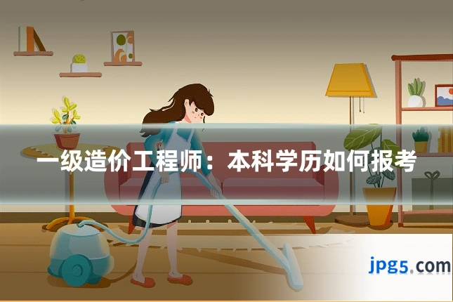 一级造价工程师：本科学历如何报考