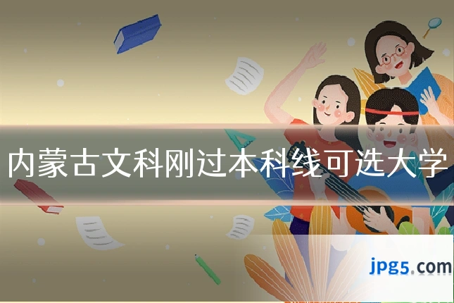 内蒙古文科刚过本科线可选大学