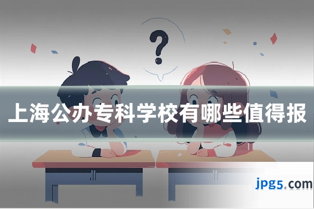 上海公办专科学校有哪些值得报