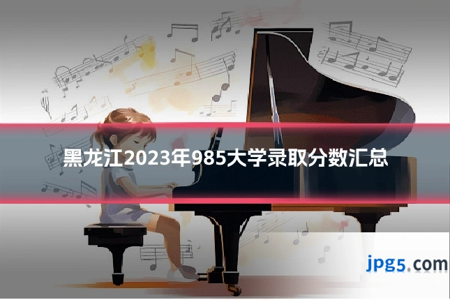 黑龙江2023年985大学录取分数汇总