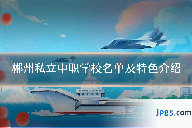 郴州私立中职学校名单及特色介绍