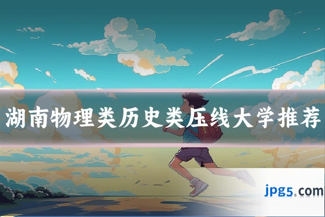湖南物理类历史类压线大学推荐