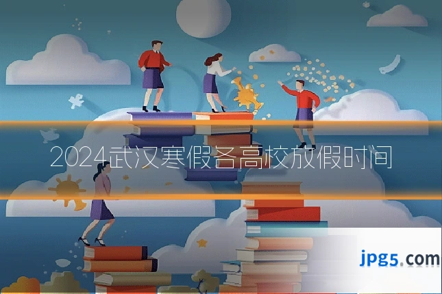 2024武汉寒假各高校放假时间