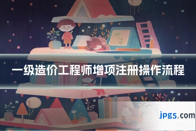 一级造价工程师增项注册操作流程
