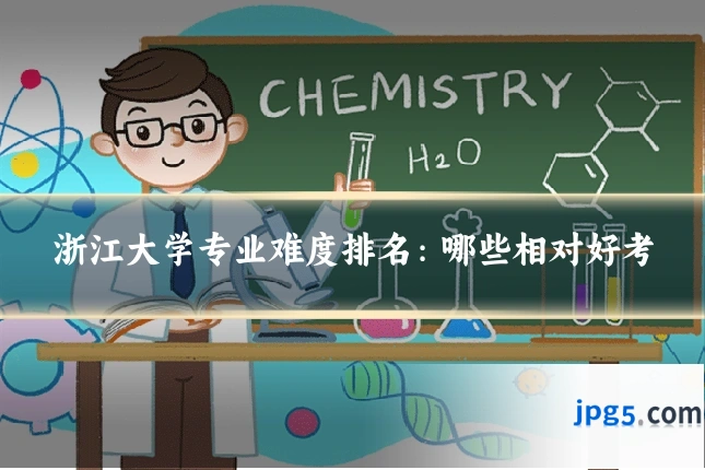 浙江大学专业难度排名:哪些相对好考