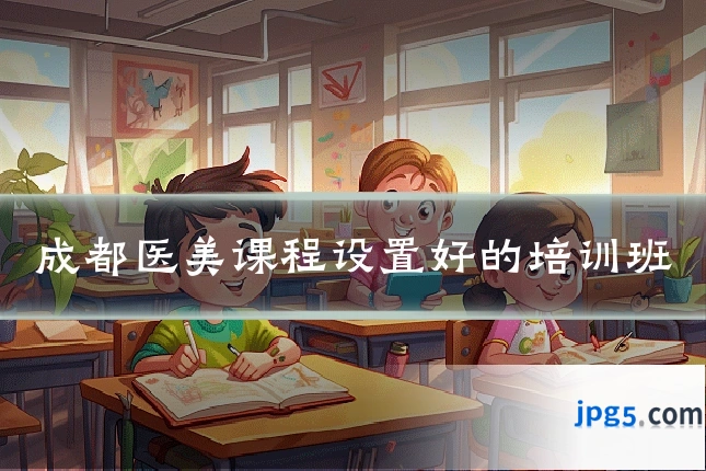 成都医美课程设置好的培训班