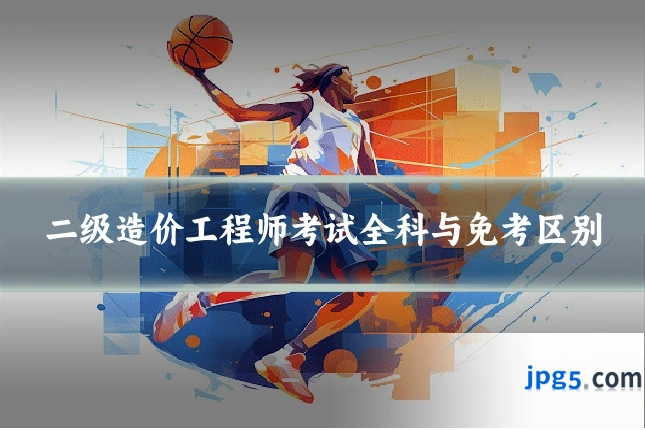 二级造价工程师考试全科与免考区别