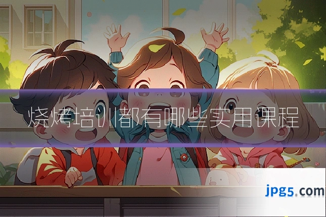 烧烤培训都有哪些实用课程