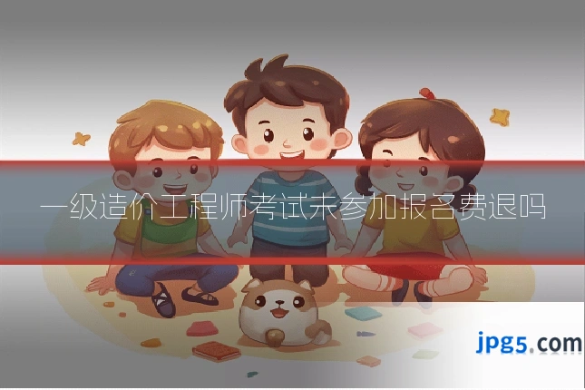 一级造价工程师考试未参加报名费退吗