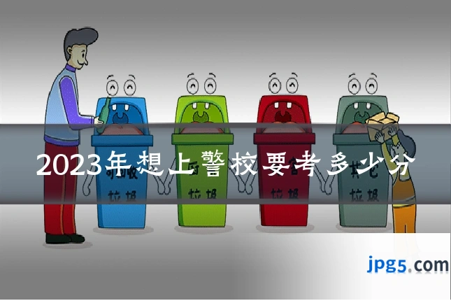 2023年想上警校要考多少分