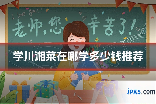学川湘菜在哪学多少钱推荐