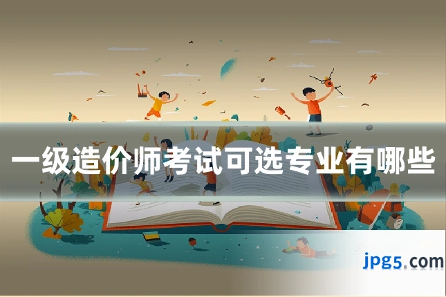 一级造价师考试可选专业有哪些