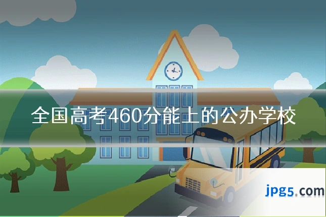 全国高考460分能上的公办学校