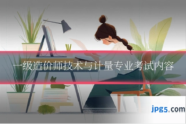 一级造价师技术与计量专业考试内容