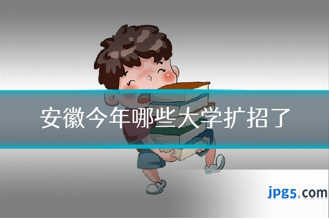 安徽今年哪些大学扩招了