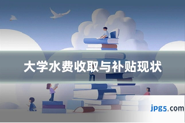 大学水费收取与补贴现状