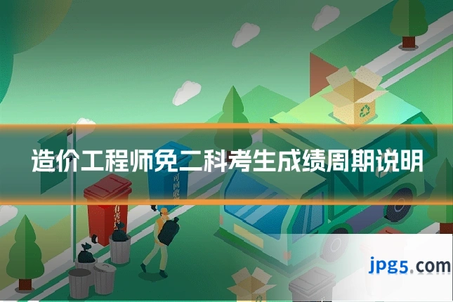 造价工程师免二科考生成绩周期说明
