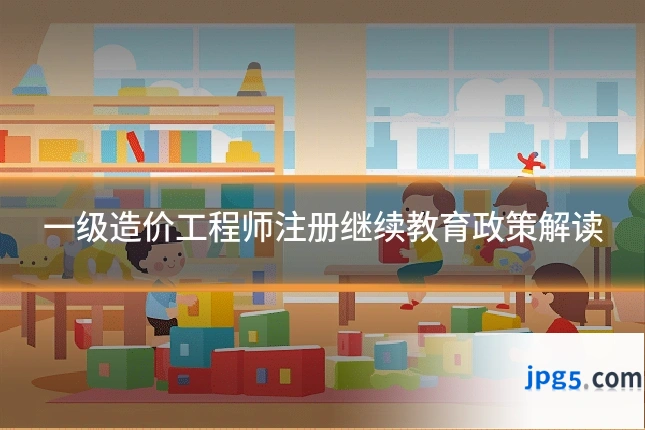 一级造价工程师注册继续教育政策解读