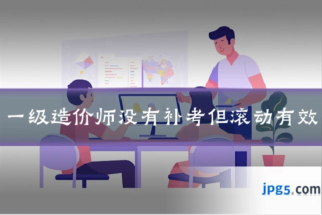一级造价师没有补考但滚动有效