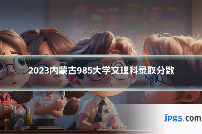 2023内蒙古985大学文理科录取分数