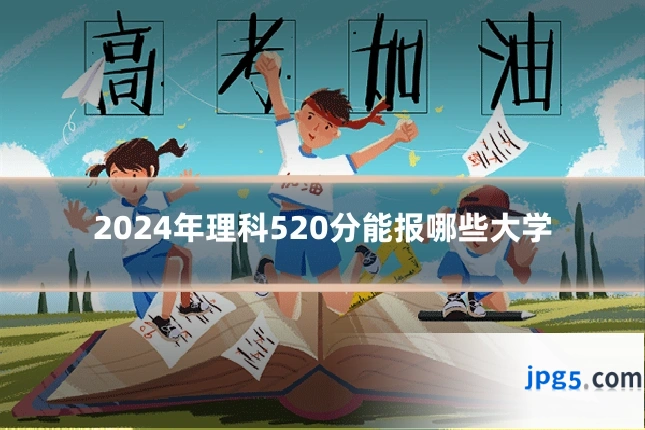 2024年理科520分能报哪些大学