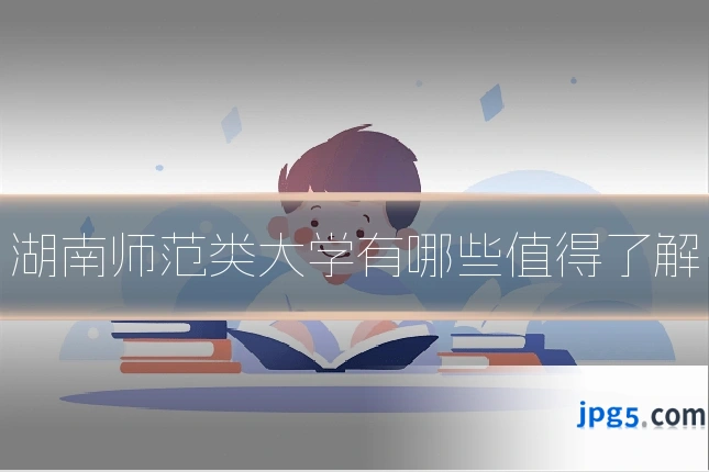湖南师范类大学有哪些值得了解