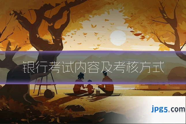 银行考试内容及考核方式