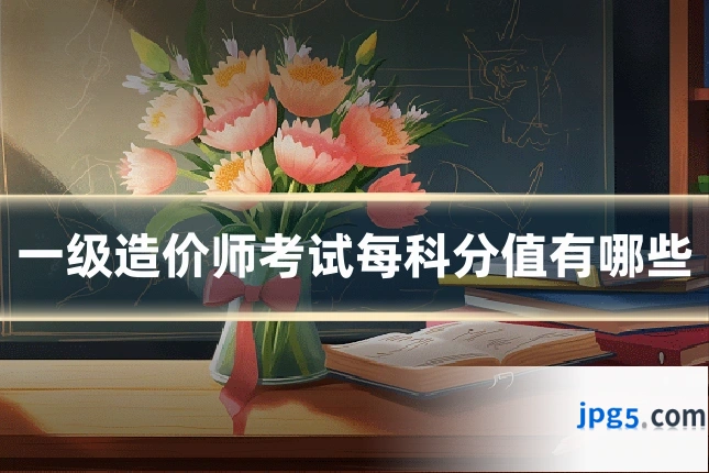 一级造价师考试每科分值有哪些