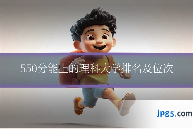 550分能上的理科大学排名及位次