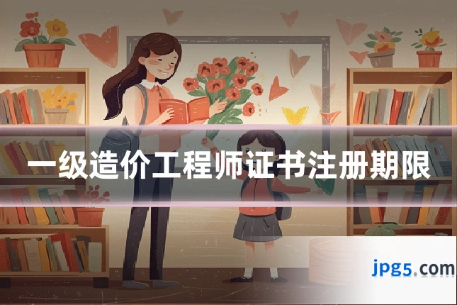 一级造价工程师证书注册期限