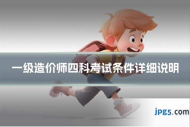 一级造价师四科考试条件详细说明