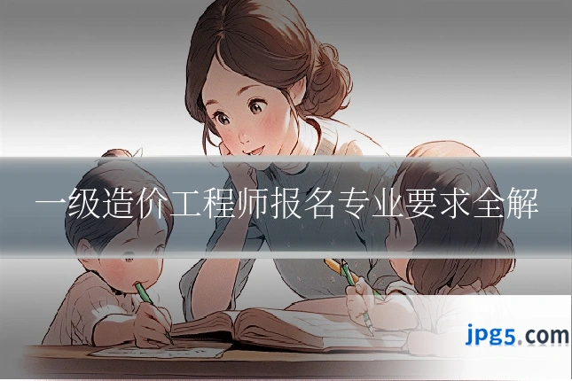 一级造价工程师报名专业要求全解