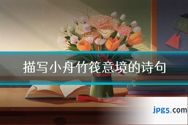 描写小舟竹筏意境的诗句