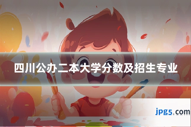 四川公办二本大学分数及招生专业
