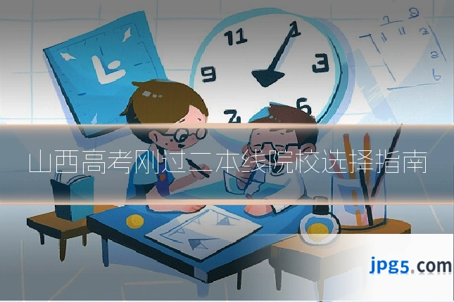 山西高考刚过二本线院校选择指南