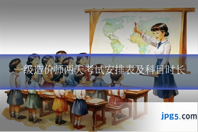 一级造价师两天考试安排表及科目时长