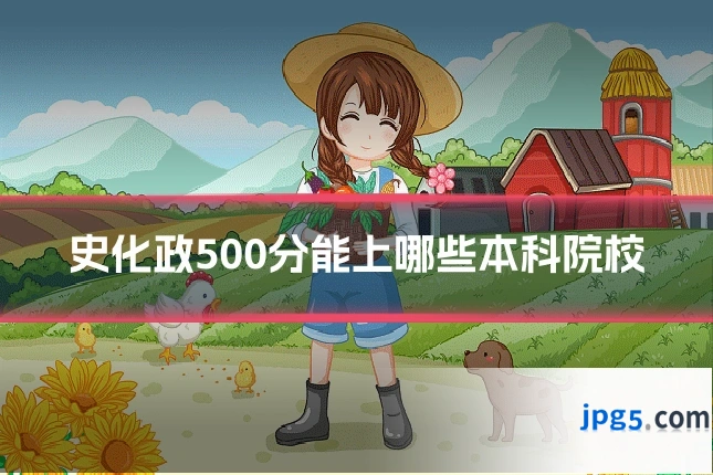 史化政500分能上哪些本科院校
