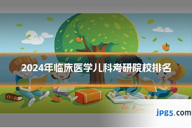 2024年临床医学儿科考研院校排名