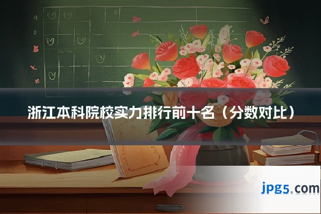 浙江本科院校实力排行前十名（分数对比）